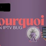 Pourquoi Mon IPTV Bug